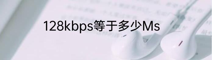 128kbps等于多少Ms
