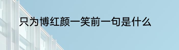 只为博红颜一笑前一句是什么