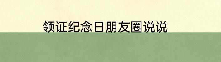 领证纪念日朋友圈说说