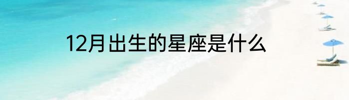 12月出生的星座是什么