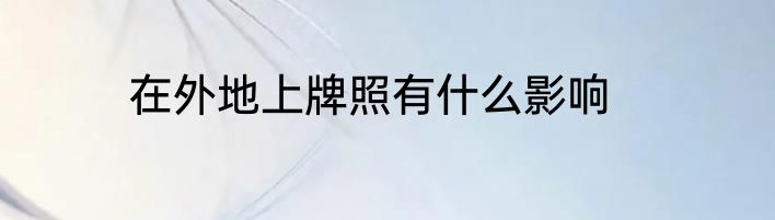 在外地上牌照有什么影响
