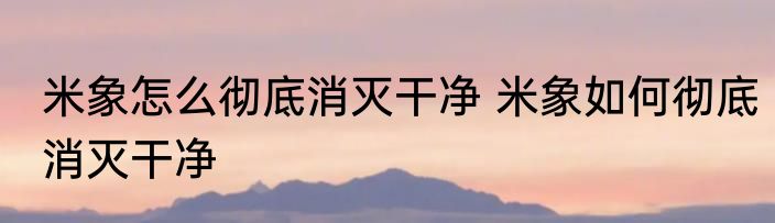 米象怎么彻底消灭干净 米象如何彻底消灭干净
