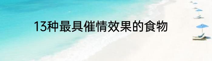 13种最具催情效果的食物