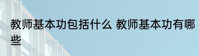教师基本功包括什么 教师基本功有哪些