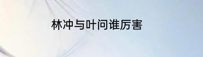 林冲与叶问谁厉害