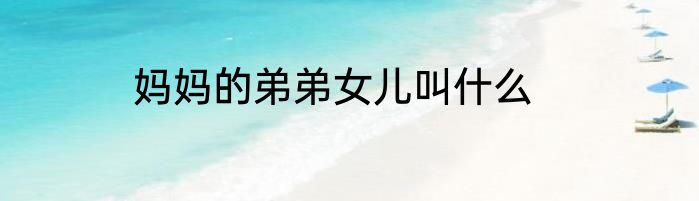 妈妈的弟弟女儿叫什么
