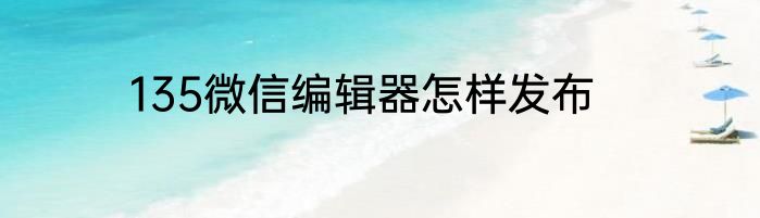 135微信编辑器怎样发布