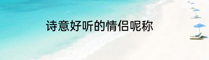 诗意好听的情侣呢称