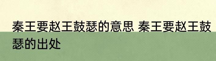 秦王要赵王鼓瑟的意思 秦王要赵王鼓瑟的出处