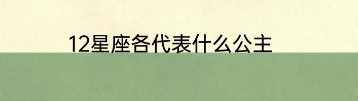 12星座各代表什么公主