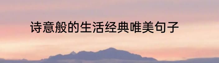 诗意般的生活经典唯美句子
