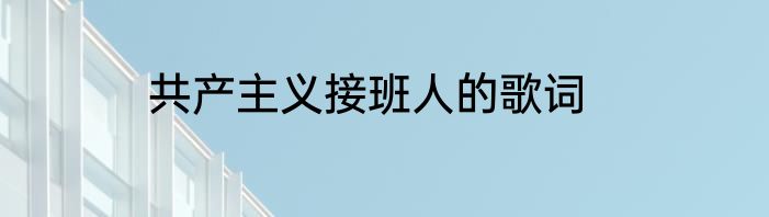 共产主义接班人的歌词
