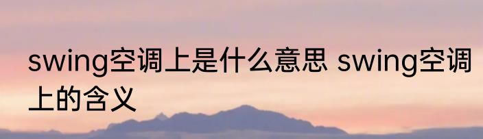 swing空调上是什么意思 swing空调上的含义