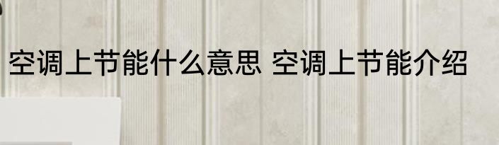 空调上节能什么意思 空调上节能介绍