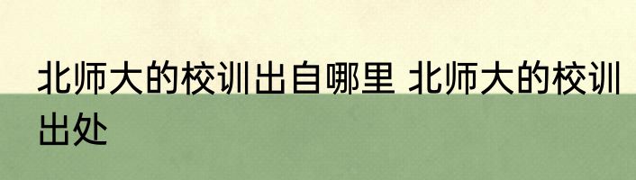 北师大的校训出自哪里 北师大的校训出处