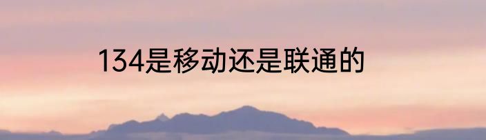 134是移动还是联通的