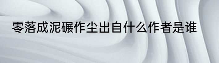 零落成泥碾作尘出自什么作者是谁
