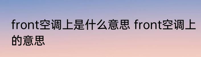 front空调上是什么意思 front空调上的意思