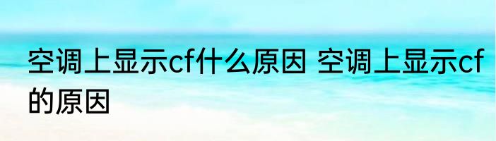 空调上显示cf什么原因 空调上显示cf的原因