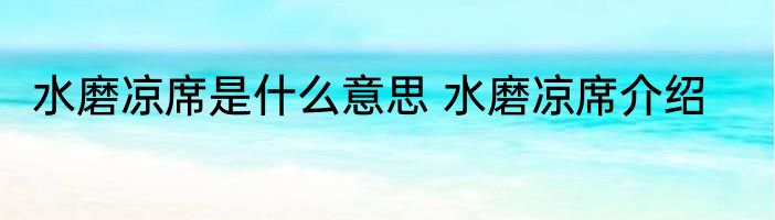 水磨凉席是什么意思 水磨凉席介绍