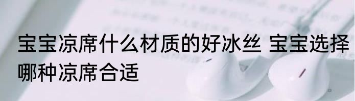 宝宝凉席什么材质的好冰丝 宝宝选择哪种凉席合适