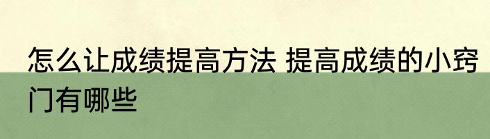 怎么让成绩提高方法 提高成绩的小窍门有哪些