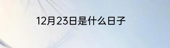12月23日是什么日子