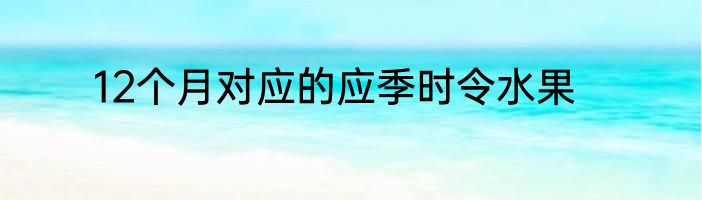 12个月对应的应季时令水果