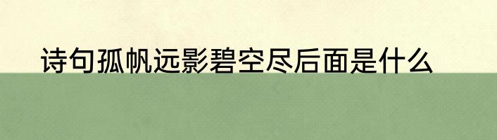 诗句孤帆远影碧空尽后面是什么