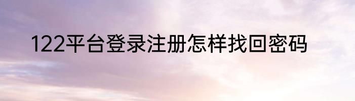 122平台登录注册怎样找回密码