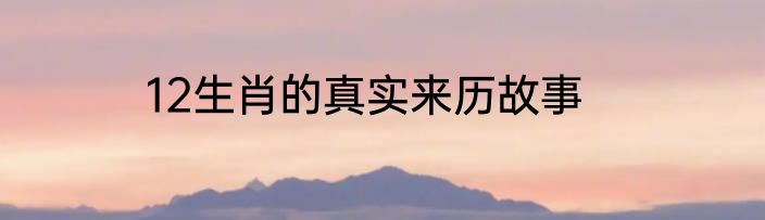 12生肖的真实来历故事