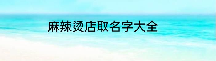 麻辣烫店取名字大全