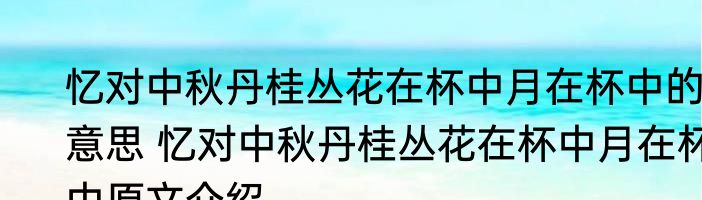 忆对中秋丹桂丛花在杯中月在杯中的意思 忆对中秋丹桂丛花在杯中月在杯中原文介绍