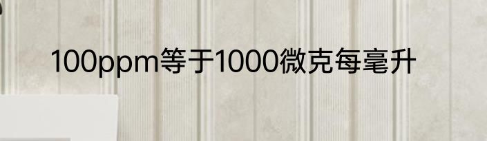 100ppm等于1000微克每毫升