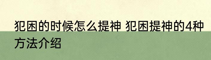 犯困的时候怎么提神 犯困提神的4种方法介绍