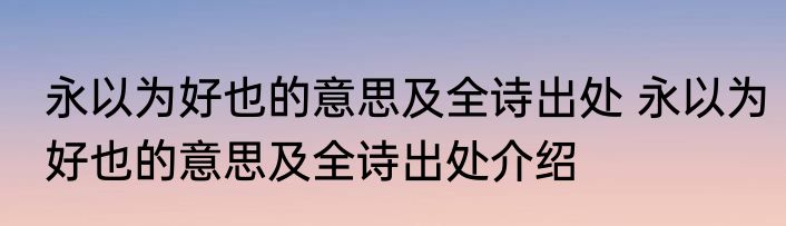 永以为好也的意思及全诗出处 永以为好也的意思及全诗出处介绍