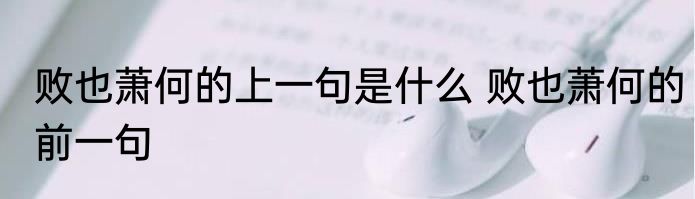 败也萧何的上一句是什么 败也萧何的前一句