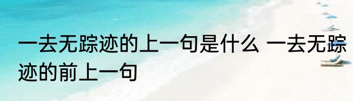 一去无踪迹的上一句是什么 一去无踪迹的前上一句