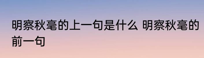 明察秋毫的上一句是什么 明察秋毫的前一句