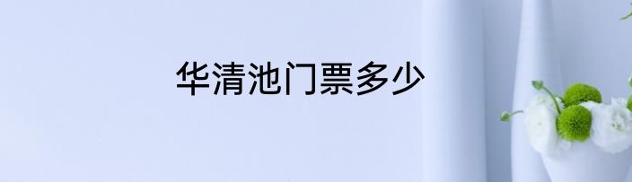 华清池门票多少
