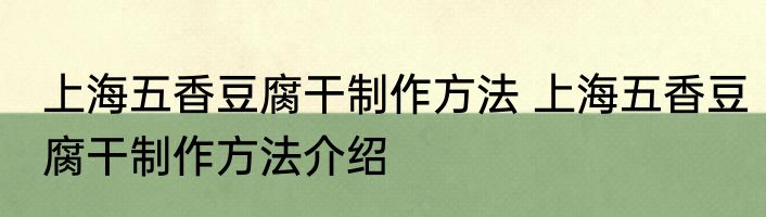 上海五香豆腐干制作方法 上海五香豆腐干制作方法介绍