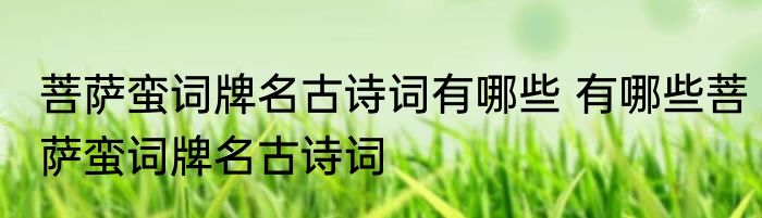 菩萨蛮词牌名古诗词有哪些 有哪些菩萨蛮词牌名古诗词