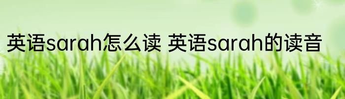 英语sarah怎么读 英语sarah的读音
