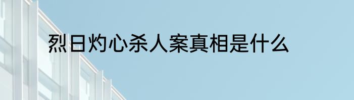 烈日灼心杀人案真相是什么