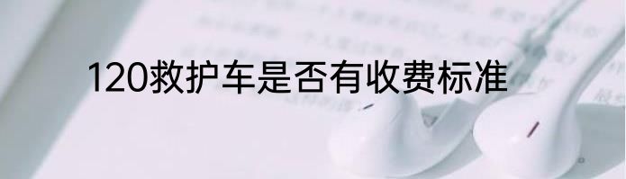 120救护车是否有收费标准