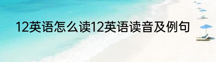 12英语怎么读12英语读音及例句