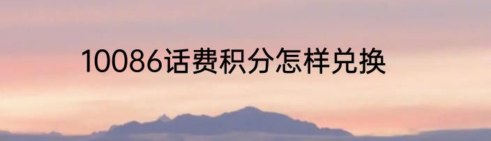 10086话费积分怎样兑换