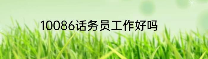 10086话务员工作好吗