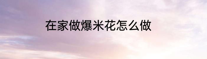 在家做爆米花怎么做