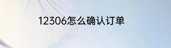 12306怎么确认订单